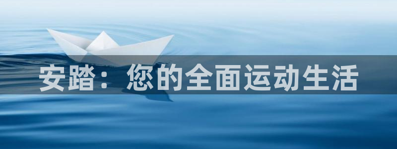 米兰体育网页版登录：安踏：您的全面运动生活